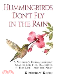 Hummingbirds Don't Fly In The Rain—A Mother's Extraordinary Search for Her Daughter - In This Life and The Next