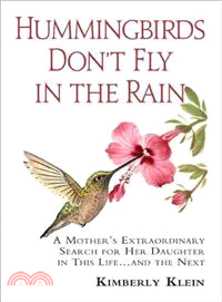 Hummingbirds Don't Fly in the Rain—A Mother's Extraordinary Search for Her Daughter - In This Life and The Next