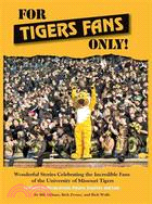 For Tigers Fans Only!: Wonderful Stories Celebrating the Incredible Fans of the Missouri Tigers