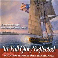 In Full Glory Reflected ─ Discovering the War of 1812 in the Chesapeake