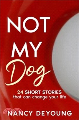 Not My Dog: 24 Short Stories That Can Change Your Life