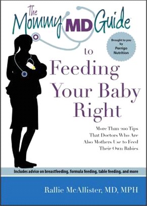 The Mommy MD Guide to Feeding Your Baby Right ― More Than 200 Tips That 20 Doctors Who Are Also Mothers Use to Feed Their Own Babies