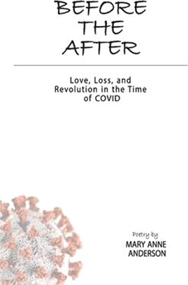 Before The After: Love, Loss, and Revolution in the Time of COVID: Love, Loss, and Revolution in the Time of COVID