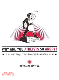 Why Are You Atheists So Angry? ─ 99 Things That Piss Off the Godless