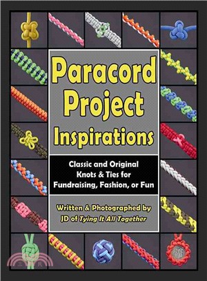 Paracord Project Inspirations ─ Classic and Original Knots & Ties for Fundraising, Fashion, or Fun