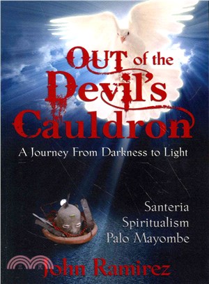 Out of the Devil's Cauldron ─ A Journey from Darkness to Light : Santeria, Spiritualism, Palo Mayombe