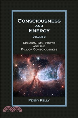 Consciousness and Energy, Vol. 3：Religion, Sex, Power, and the Fall of Consciousness