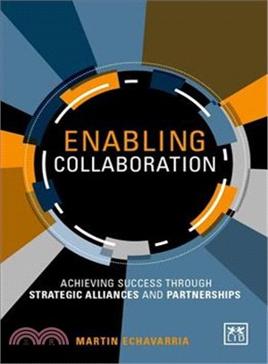 Enabling Collaboration ― Achieving Success Through Strategic Alliances and Partnerships