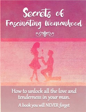 Secrets of Fascinating Womanhood：To show you how to unlock all the love and tenderness in your husband.
