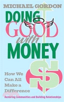 Doing Good with Money: How We All Can Make A Difference: Restoring Communities and Building Relationships