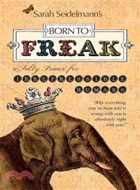 Born to Freak ─ A Salty Primer for Irrepressible Humans
