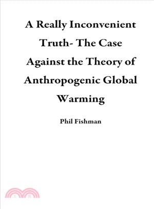 A Really Inconvenient Truth ― The Case Against the Theory of Anthropogenic Global Warming