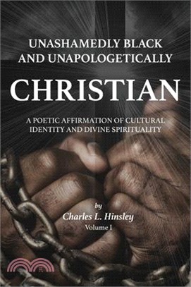 Unashamedly Black and Unapologetically Christian (Volume I): A Poetic Affirmation of Cultural Identity and Divine Spirituality