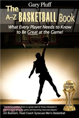 The A-Z Basketball Book：What Every Player Needs to Know to Be Great at the Game!