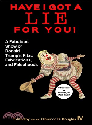 Have I Got a Lie for You! ─ A Fabulous Show of Donald Trump Fibs, Fabulations, and Falsehoods