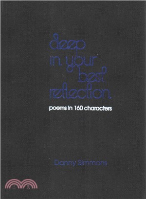 Deep in Your Best Reflection: Poems in 160 Characters