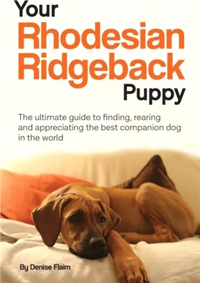 Your Rhodesian Ridgeback Puppy：The ultimate guide to finding, rearing and appreciating the best companion dog in the world