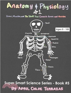 Anatomy & Physiology ― Bones, Muscles, and the Stuff That Connects Bones and Muscles