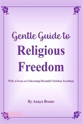 Gentle Guide To Religious Freedom: With A Focus On Unlearning Harmful Christian Teachings