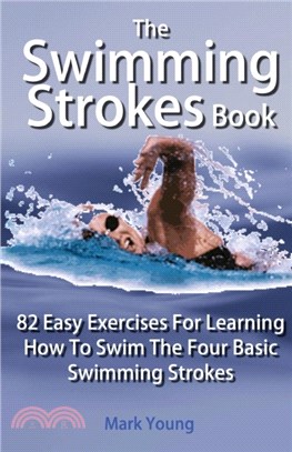 The Swimming Strokes Book：82 Easy Exercises for Learning How to Swim the Four Basic Swimming Strokes