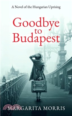 Goodbye To Budapest：A Novel of the Hungarian Uprising