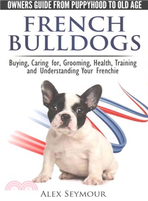 French Bulldogs - Frenchies ― Owners Guide from Puppy to Old Age: Choosing, Caring For, Grooming, Health, Training, and Understanding Your French Bulldog