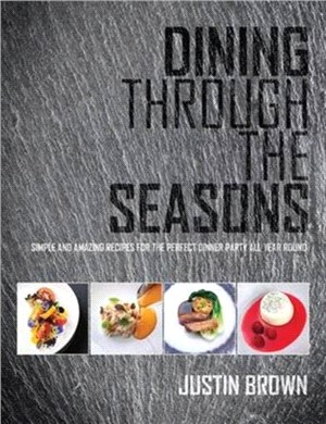 Dining Through the Seasons：Simple and Amazing Recipes for the Perfect Dinner Party All Year Round