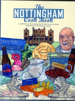 The Nottingham Cook Book: A Celebration of the Amazing Food & Drink on Our Doorstep：A Celebration of the Amazing Food & Drink on Our Doorstep Featuring Over 50 Stunning Recipes