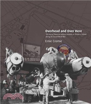 Overhead and Over Here：The Story of American Military Aviation in Northern Ireland During the Second World War