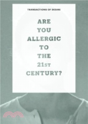 Transactions of Desire：Are You Allergic to the 21st Century?