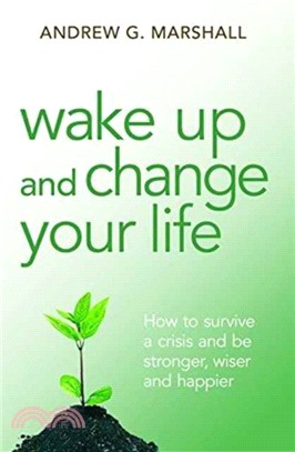 Wake Up and Change Your Life：How to Survive a Crisis and be Stronger, Wiser and Happier