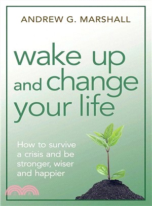 Wake Up and Change Your Life ─ How to Survive a Crisis and Be Stronger, Wiser, and Happier