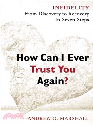 How Can I Ever Trust You Again? ─ Infidelity: From Discovery to Recovery in Seven Steps