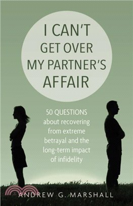 I Can't Get Over My Partner's Affair：50 Questions About Recovering from Extreme Betrayal and the Long-Term Impact of Infidelity