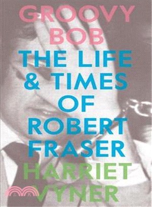 Groovy Bob ― The Life and Times of Robert Fraser