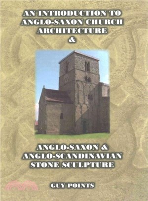 An Introdcution to Anglo-Saxon Church Architeecture & Anglo-Saxon & Anglo-Scandinavian Stone Sculpture