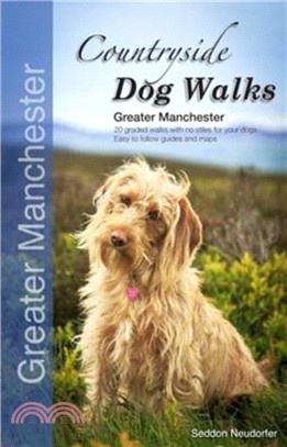 Countryside Dog Walks - Greater Manchester：20 Graded Walks with No Stiles for Your Dogs