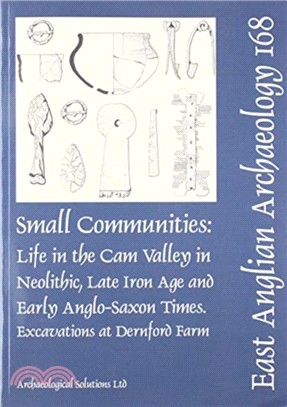 EAA 168: Small Communities: Life in the Cam Valley in the Neolithic, Late Iron Age and Early Anglo-Saxon Periods：Excavations at Dernford Farm, Sawston