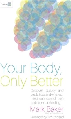 Your Body, Only Better：Discover, Quickly and Easily, How and Why Your Mind Can Control Pain and Speed Up Healing