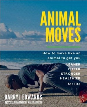 Animal Moves：How to move like an animal to get you leaner, fitter, stronger and healthier for life