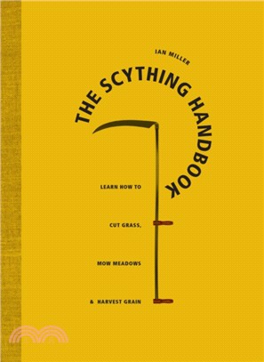 The Scything Handbook：Learn How to Cut Grass, Mow Meadows and Harvest Grain by Hand