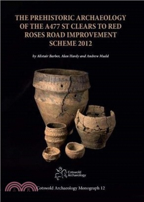 The Prehistoric Archaeology of the A477 St Clears to Red Roses Road Improvement Scheme 2012