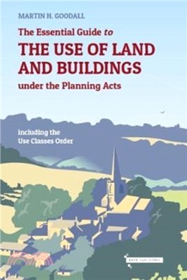 The Essential Guide to the use of Land and Buildings under the Planning Acts：including the Use Classes Order