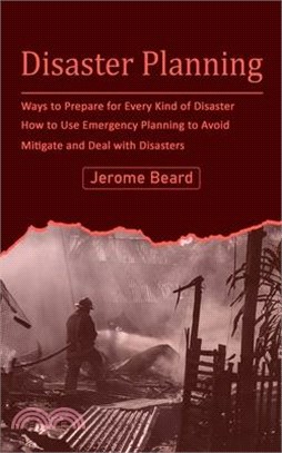 Disaster Planning: Ways to Prepare for Every Kind of Disaster (How to Use Emergency Planning to Avoid Mitigate and Deal with Disasters)