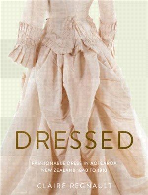 Dressed：Fashionable Dress in Aotearoa New Zealand 1840 to 1910