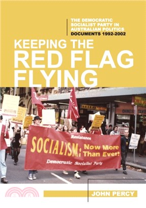 Keeping the Red Flag Flying：The Democratic Socialist Party in Australian Politics: Documents, 1992-2002