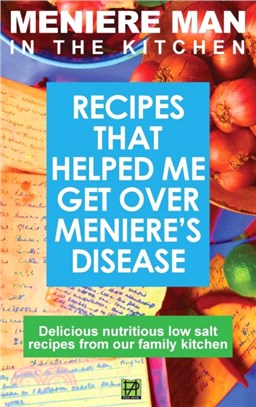 Meniere Man In The Kitchen：Recipes That Helped Me Get Over Meniere's. Delicious Low Salt Recipes From Our Family Kitchen