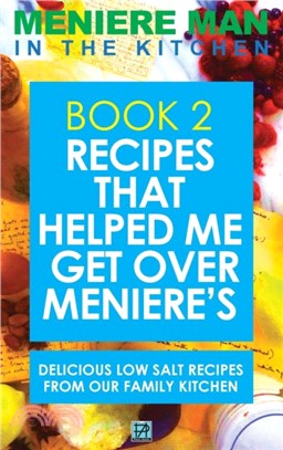 Meniere Man In The Kitchen. Book 2：Recipes That Helped Me Get Over Meniere's. Delicious Low Salt Recipes From Our Family Kitchen