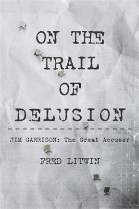 On The Trail of Delusion: Jim Garrison: The Great Accuser