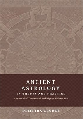 Ancient Astrology in Theory and Practice: A Manual of Traditional Techniques, Volume II: Delineating Planetary Meaning